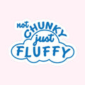 Not Chunky Just Fluffy Sticker